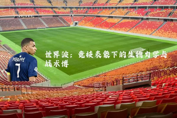 世界波：竞技表象下的生物力学与战术博弈