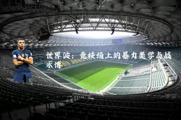 世界波：竞技场上的暴力美学与战术博弈