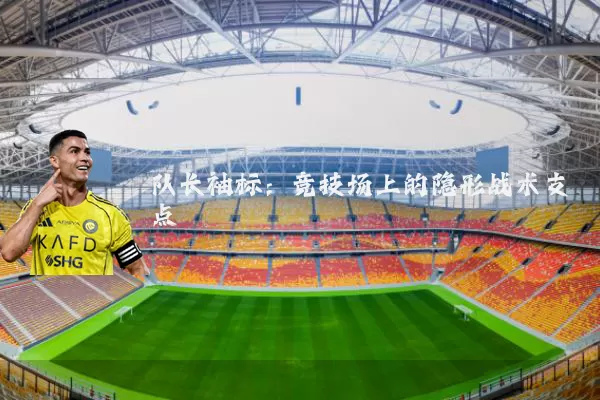 队长袖标：竞技场上的隐形战术支点